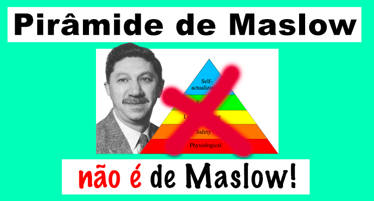 Pirâmide de Maslow, não é de Maslow!